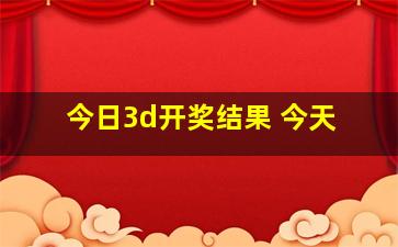 今日3d开奖结果 今天